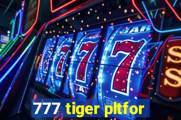 777 tiger pltfor